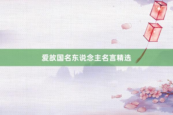 爱故国名东说念主名言精选